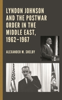 Lyndon Johnson and the Postwar Order in the Middle East, 1962-1967 1793643571 Book Cover