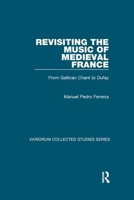 Revisiting the Music of Medieval France: From Gallican Chant to Dufay 1138375896 Book Cover