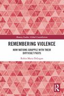 Remembering Violence: How Nations Grapple with Their Difficult Pasts 0367534819 Book Cover