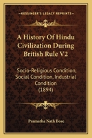 A History Of Hindu Civilization During British Rule V2: Socio-Religious Condition, Social Condition, Industrial Condition 1436733065 Book Cover