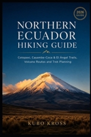 Northern Ecuador Hiking Guide: Cotopaxi, Cayambe-Coca & El Ángel Trails, Volcano Routes and Trek Planning B0HBLXC58H Book Cover