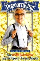 Popcorn King: How Orville Redenbacher and His Popcorn Charmed America 1565302222 Book Cover
