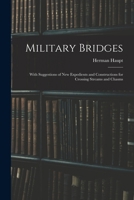 Military Bridges: With Suggestions of New Expedients and Constructions for Crossing Streams and Chasms 1016217803 Book Cover