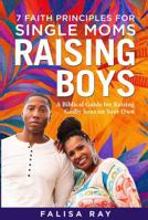 7 Faith Principles for Single Moms Raising Boys: A Biblical Guide for Raising Godly Sons on Your Own (Parenting Boys God’s Way Series) B0GFD593D5 Book Cover