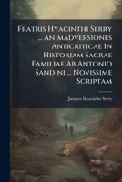 Fratris Hyacinthi Serry ... Animadversiones Anticriticae In Historiam Sacrae Familiae Ab Antonio Sandini ... Novissime Scriptam 1246347660 Book Cover
