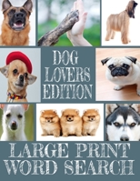 Dog Lovers Edition Large Print Word Search: All about Our Canine Friends - Large Print Easy to Read - Over 600 Canine Related Words - Every Breed of t B08L4GMQWB Book Cover