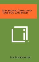 Electronic Games and Toys You Can Build 1258475286 Book Cover
