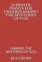 10 Prayer Points for Understanding the Mysteries of God: Unravel the Mysteries of God 173070283X Book Cover