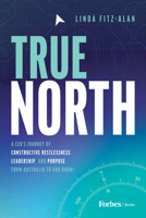 True North: A CEO's Journey of Constructive Restlessness, Leadership, and Purpose from Australia to Abu Dhabi B0CNSNHN5B Book Cover