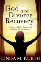 God and Divorce Recovery: Stories of Help, Hope, and Healing for the Journey 1733164650 Book Cover
