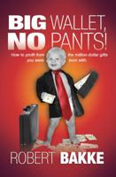 Big Wallet, No Pants!: What every young person should know, and most adults have forgotten, about their minds, their money and driving bright red Ferraris. 1410724212 Book Cover