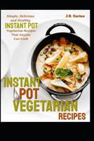 Instant Pot Vegetarian Recipes: Simple, Delicious and Healthy Instant Pot Vegetarian Recipes That Anyone Can Cook 107266478X Book Cover