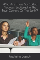 Who Are These So-Called Negroes Scattered In The Four Corners Of The Earth? 1708646043 Book Cover