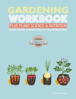 The Gardening Workbook Plus Plant Science & Nutrition: For Kids, Families and Classrooms 1523830077 Book Cover