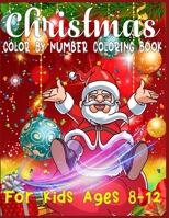 Christmas Color By Number Coloring Book For Kids Ages 8-12: christmas color by number color by number coloring books for kids large print christmas color by number coloring pages for kids color by num 1673994849 Book Cover
