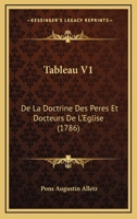 Tableau V1: De La Doctrine Des Peres Et Docteurs De L'Eglise (1786) 1167237722 Book Cover