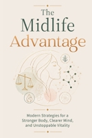 The Midlife Advantage: Modern Strategies for a Stronger Body, Clearer Mind, and Unstoppable Vitality B0HBP3HS41 Book Cover