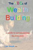 The ABCs of Building Wealth:: a guide to accumulating $2,000,000 1468033344 Book Cover