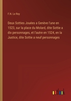 Deux Sotties Jouées a Genève l'une en 1523, sur la place du Molard, dite Sottie a dix personnages, et l'autre en 1524, en la Justice, dite Sottie a neuf personnages 3368226002 Book Cover