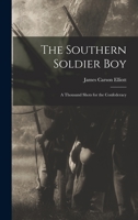 The Southern Soldier Boy: A Thousand Shots for the Confederacy 1516971396 Book Cover