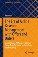 The Era of Airline Revenue Management with Offers and Orders: Content Chaos, AI Agents, Customer Centric Transformation, and the Quest for Profitability (Management for Professionals) 3032241960 Book Cover