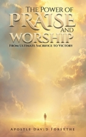 The Power Of Praise And Worship From Ultimate Sacrifice To Victory B0GVPPSDGX Book Cover