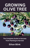 GROWING OLIVE TREE: The Complete Guide to Success from Planting to Harvest B0FBBXZJGJ Book Cover