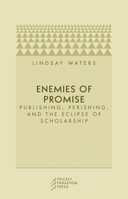 Enemies of Promise: Publishing, Perishing, and the Eclipse of Scholarship 0972819657 Book Cover