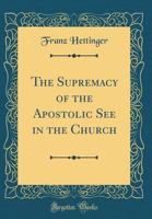 The Supremacy of the Apostolic See in the Church B0FJZ2N5TX Book Cover