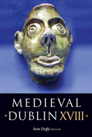Medieval Dublin XVII: Proceedings of the Friends of Medieval Dublin Symposium 2015 1846827310 Book Cover