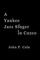 A Yankee Jazz Singer in Cuzco 1491710705 Book Cover