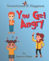 Sometimes It Happens: You Get Angry: An Informative Book to Help Children Deal with the Emotion of Anger B093RWX4JQ Book Cover