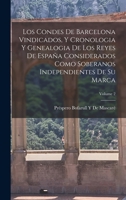 Los condes de Barcelona vindicados, y cronolog�a y genealog�a de los reyes de Espa�a considerados como soberanos independientes de su marca; Volume 2 1016699077 Book Cover