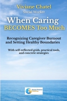 When Caring Becomes Too Much: Recognizing Caregiver Burnout and Setting Healthy Boundaries 2982462710 Book Cover