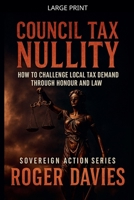 Council Tax Nullity: How to Challenge Local Tax Demands through Honour and Law (Sovereign Action) B0GXX7WPYG Book Cover