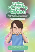 Autism Calming the Chaos!: Strategies for Understanding and Supporting Meltdowns.: Unleashing Confidence: Social Skills Adventures for Children on the Austism Spectrum. 8409676192 Book Cover