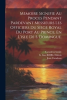 Memoire Signifie Au Proces Pendant Pardevant Messieurs Les Officiers Du Siege Royal Du Port Au Prince, En L'isle De S. Domingue. 1021520810 Book Cover