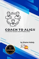 Coach To ALIGN: Building Empowered Teams Together (Spanish) (Spanish Edition) B0G6Q92L5B Book Cover