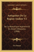 Antiquités de la région andine de la République Argentine et du désert dAtacama; Tome 2 027483801X Book Cover