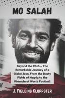 MO SALAH: Beyond the Pitch – The Remarkable Journey of a Global Icon, From the Dusty Fields of Nagrig to the Pinnacle of World Football B0DXSTCD3Z Book Cover