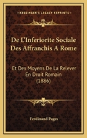 De L'Inferiorite Sociale Des Affranchis A Rome: Et Des Moyens De La Relever En Droit Romain (1886) 1168429447 Book Cover