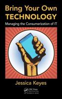 Bring Your Own Technology: Managing the Consumerization of It 1466565039 Book Cover