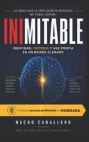 INIMITABLE: Lo único que la Inteligencia Artificial no te puede robar. Cómo ser irrepetible cuando todo puede copiarse y el conocimiento no vale nada (Spanish Edition) B0F8BS83SP Book Cover