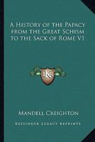 A History of the Papacy From the Great Schism to the Sack of Rome; Volume 1 1016341822 Book Cover
