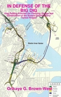 IN DEFENSE OF THE BIG DIG: How Politics Affected the Planning, Design and Construction of the Boston Central Artery/Tunnel Project 1430312653 Book Cover