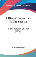 A Diary Of A Journey To The East V2: In The Autumn Of 1854 1436724821 Book Cover