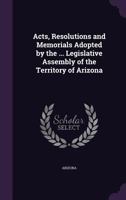 Acts, Resolutions And Memorials Adopted By The ... Legislative Assembly Of The Territory Of Arizona 124880192X Book Cover