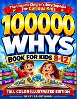 100000 Whys Book for Kids 8-12: The Ultimate Children’s Encyclopedia That Transforms Toddlers’ “Why?” Questions into Exciting Adventures for Curious Kids B0HKDCC7SZ Book Cover