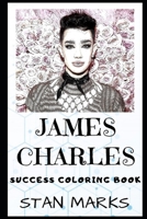 James Charles Success Coloring Book: An American Internet Personality, Beauty YouTuber, and Make-up Artist. (James Charles Success Coloring Books) 1701897601 Book Cover