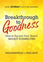Breakthrough to Goodness: How to Tap Into Your Team's BIGGEST POSSIBILITIES 1733386203 Book Cover